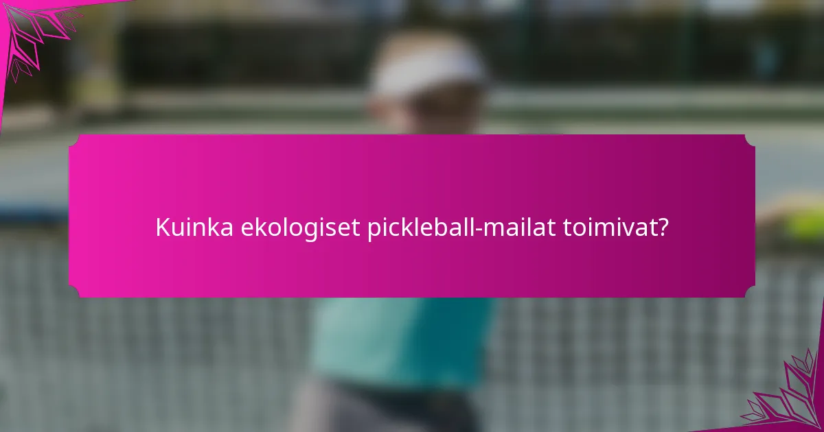 Kuinka ekologiset pickleball-mailat toimivat?