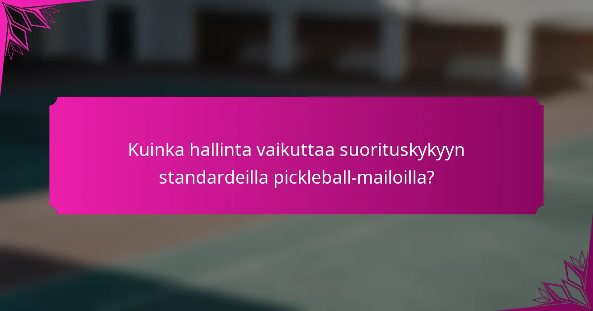 Kuinka hallinta vaikuttaa suorituskykyyn standardeilla pickleball-mailoilla?