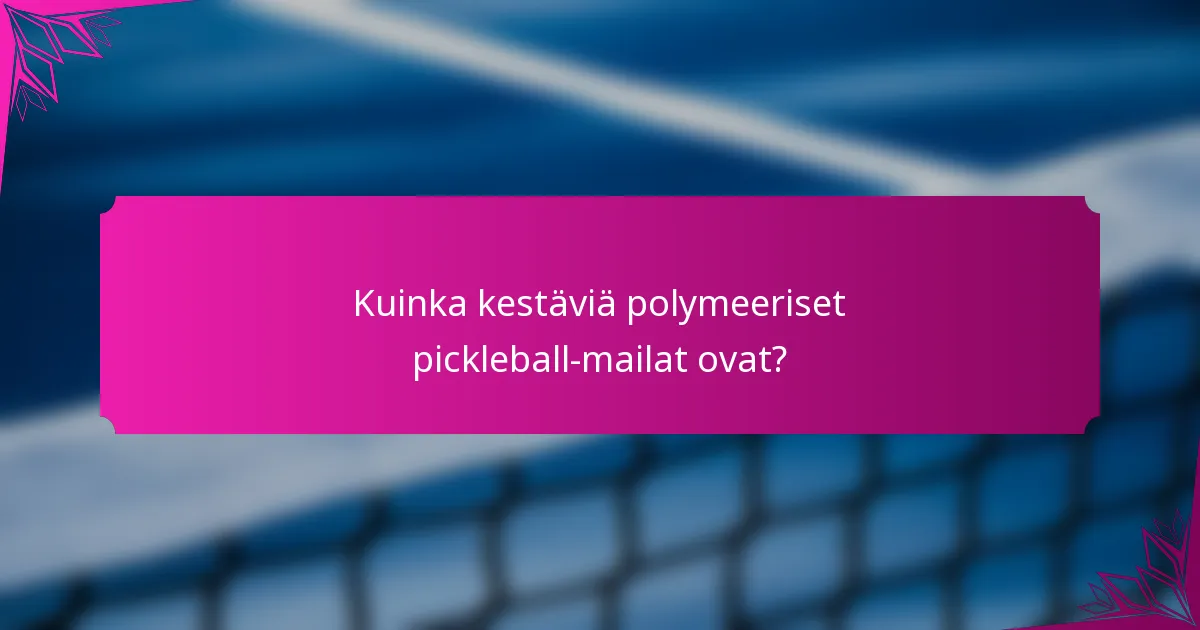 Kuinka kestäviä polymeeriset pickleball-mailat ovat?