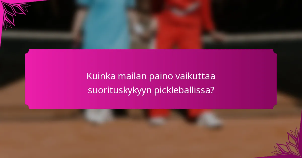 Kuinka mailan paino vaikuttaa suorituskykyyn pickleballissa?