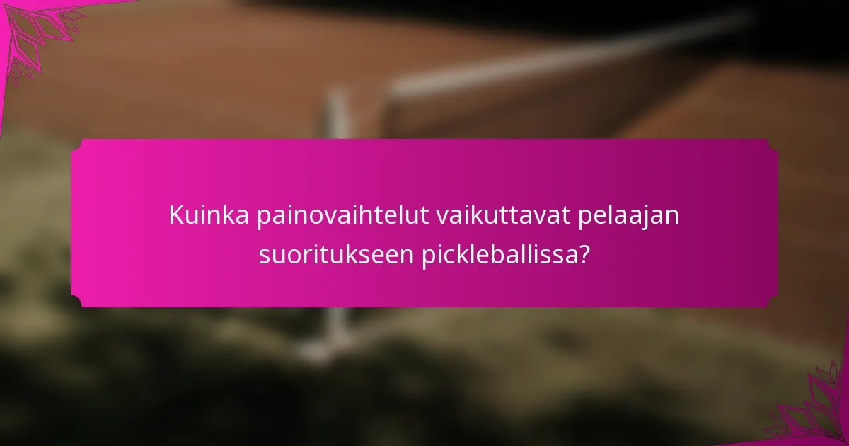 Kuinka painovaihtelut vaikuttavat pelaajan suoritukseen pickleballissa?