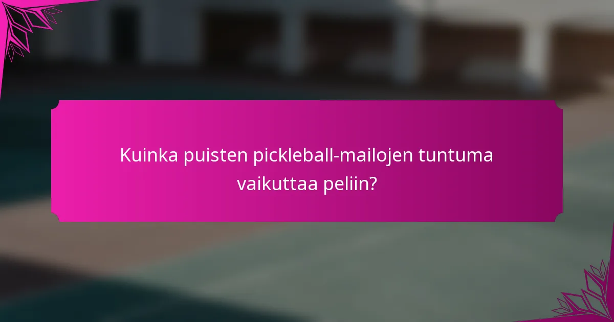 Kuinka puisten pickleball-mailojen tuntuma vaikuttaa peliin?