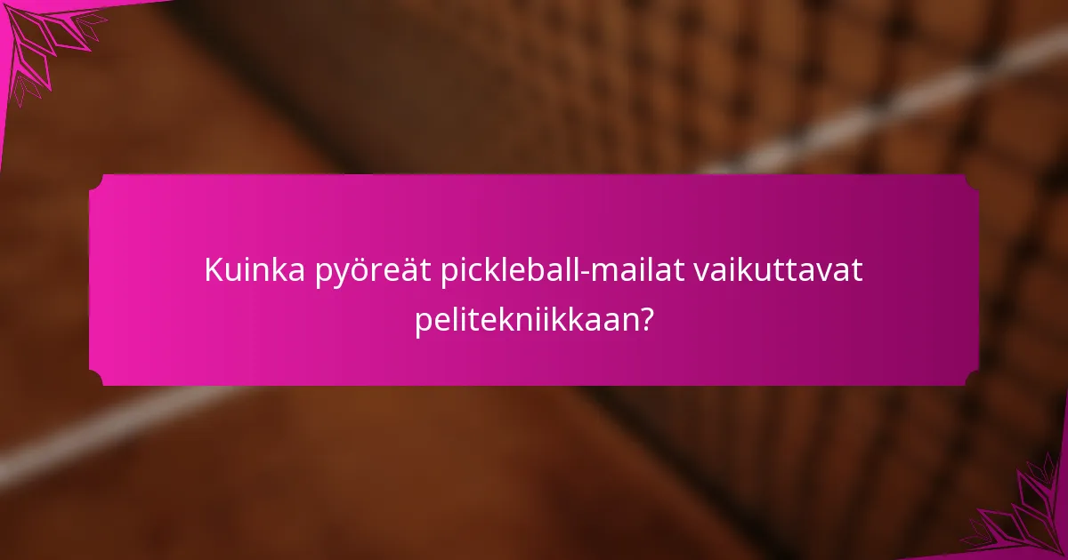Kuinka pyöreät pickleball-mailat vaikuttavat pelitekniikkaan?