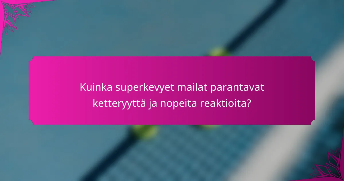 Kuinka superkevyet mailat parantavat ketteryyttä ja nopeita reaktioita?