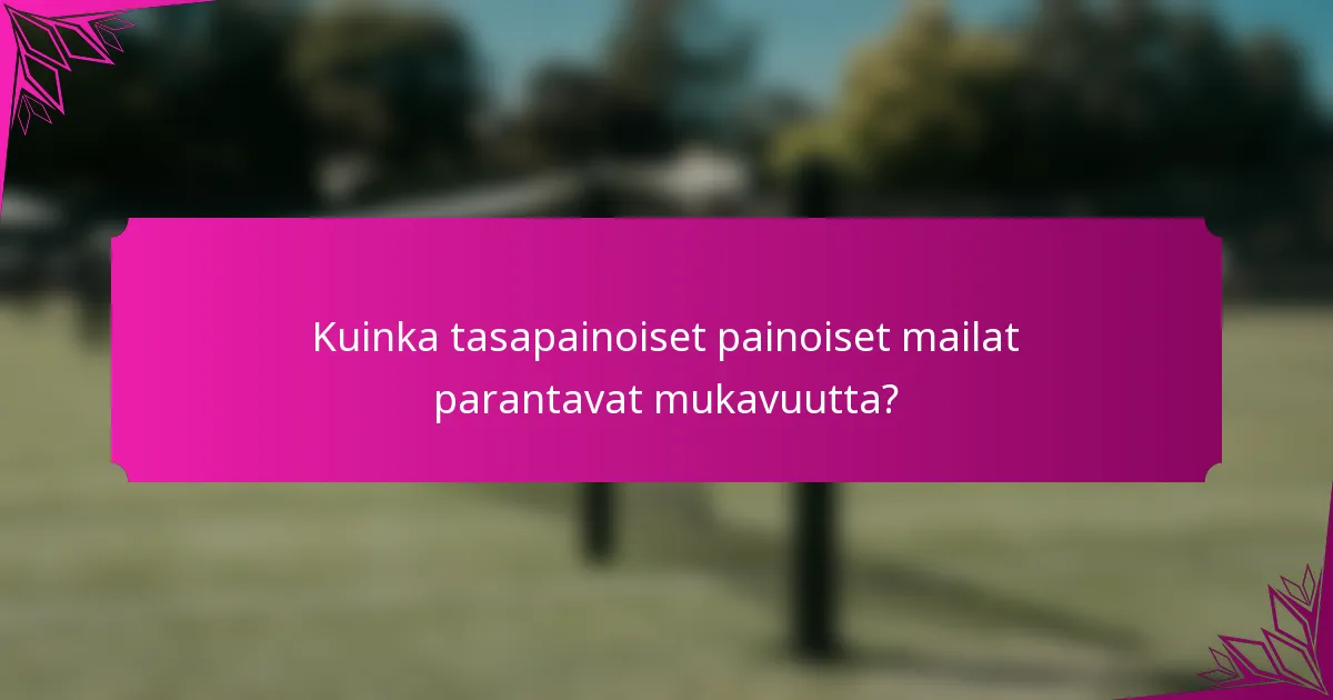 Kuinka tasapainoiset painoiset mailat parantavat mukavuutta?