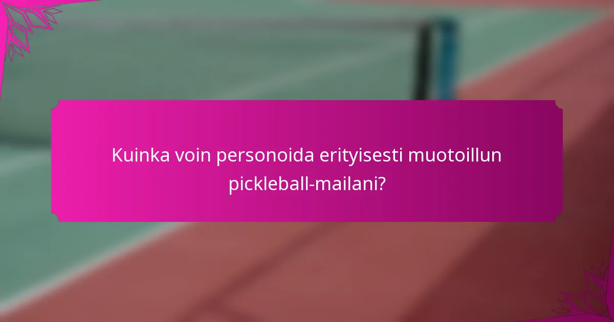 Kuinka voin personoida erityisesti muotoillun pickleball-mailani?