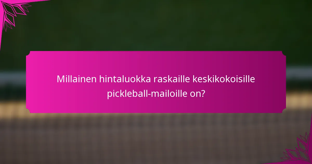 Millainen hintaluokka raskaille keskikokoisille pickleball-mailoille on?