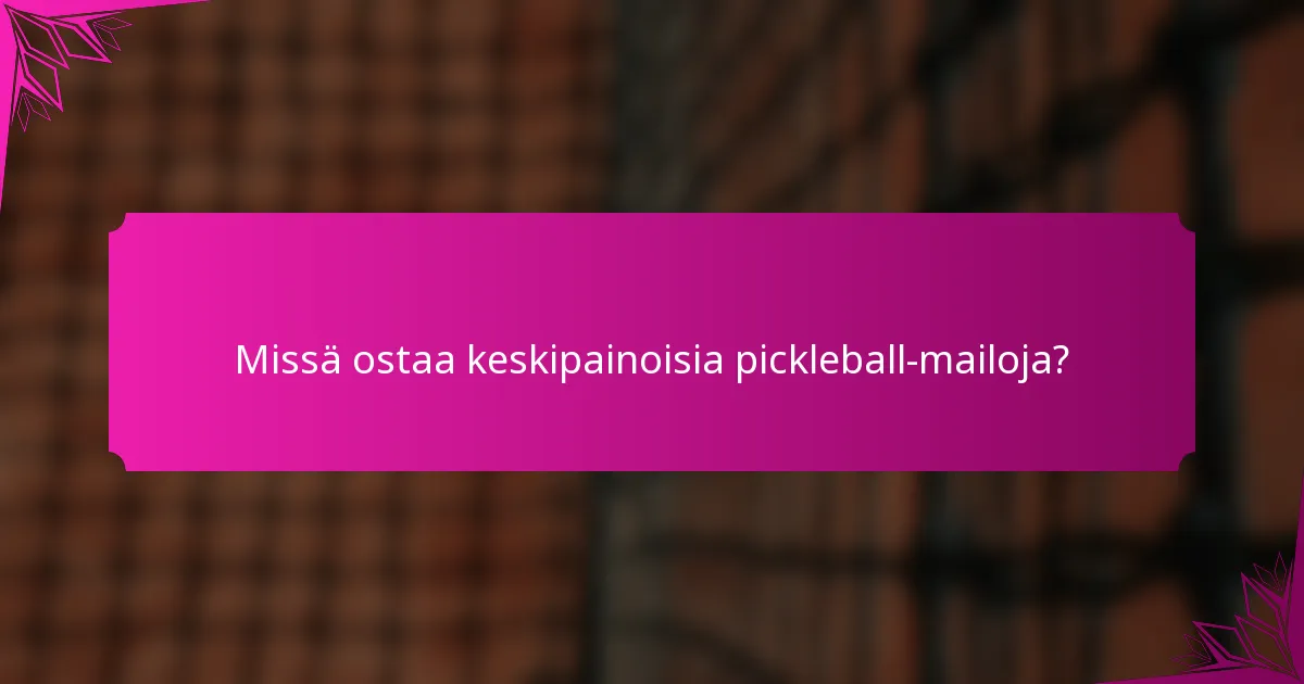 Missä ostaa keskipainoisia pickleball-mailoja?