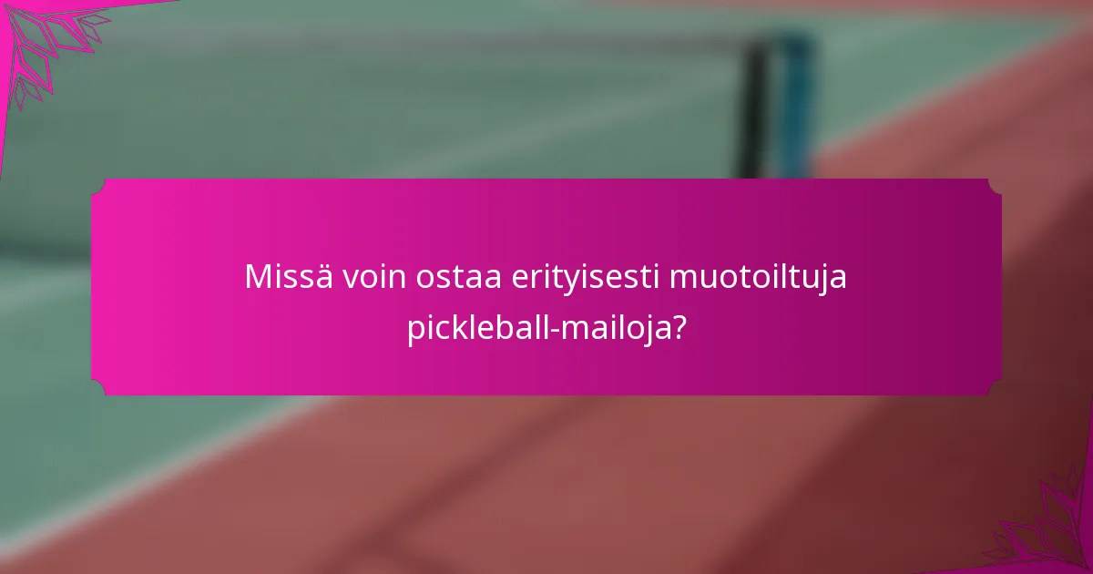 Missä voin ostaa erityisesti muotoiltuja pickleball-mailoja?