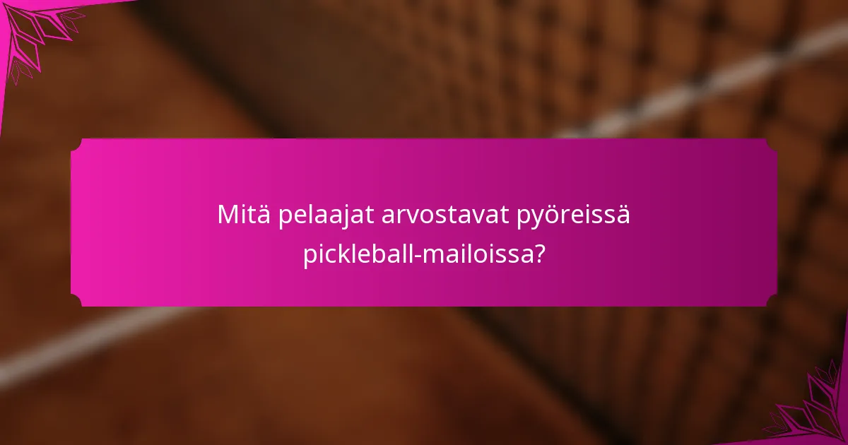 Mitä pelaajat arvostavat pyöreissä pickleball-mailoissa?