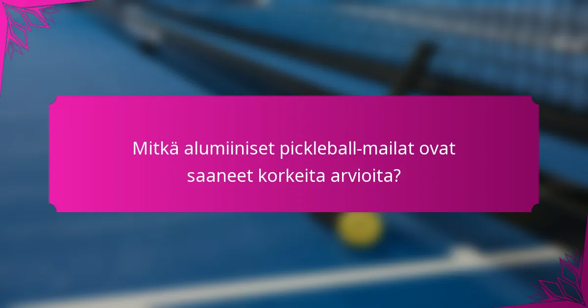 Mitkä alumiiniset pickleball-mailat ovat saaneet korkeita arvioita?