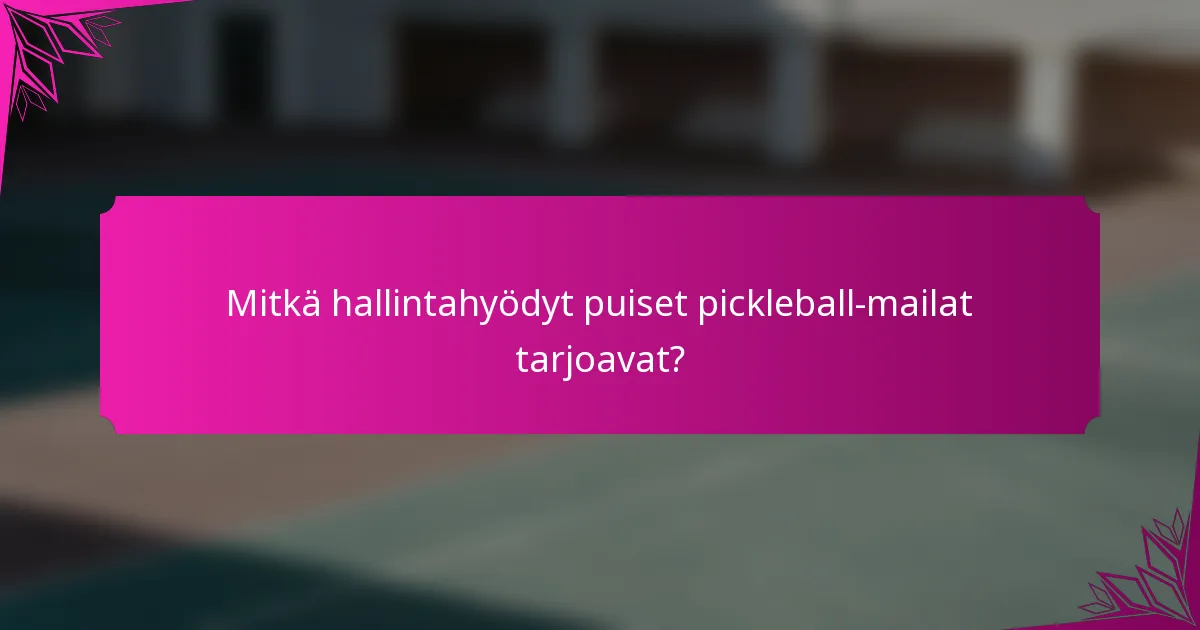 Mitkä hallintahyödyt puiset pickleball-mailat tarjoavat?
