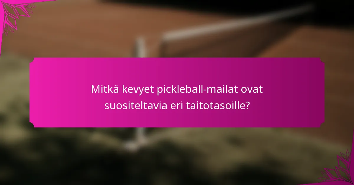 Mitkä kevyet pickleball-mailat ovat suositeltavia eri taitotasoille?