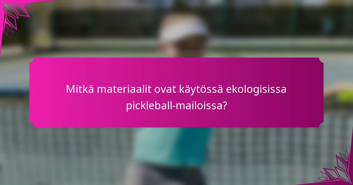 Mitkä materiaalit ovat käytössä ekologisissa pickleball-mailoissa?