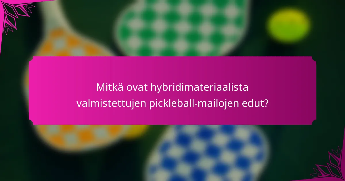 Mitkä ovat hybridimateriaalista valmistettujen pickleball-mailojen edut?