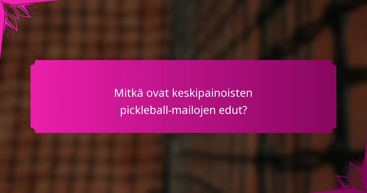 Mitkä ovat keskipainoisten pickleball-mailojen edut?