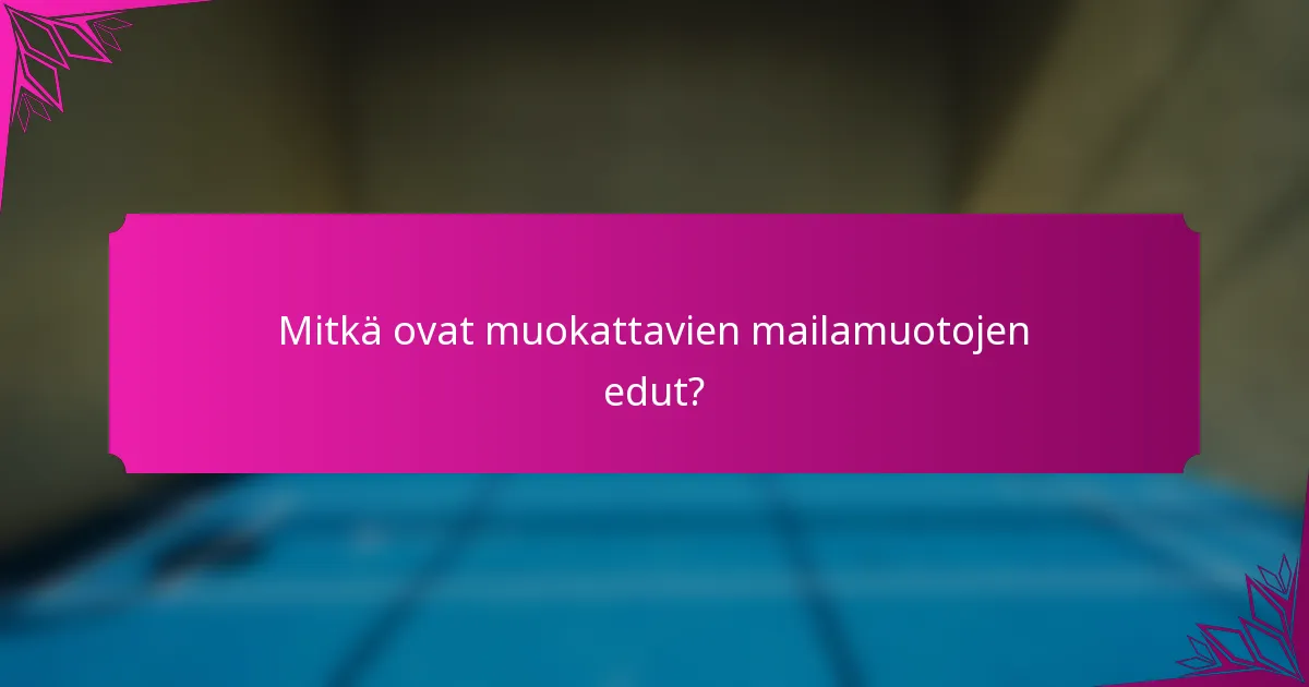 Mitkä ovat muokattavien mailamuotojen edut?