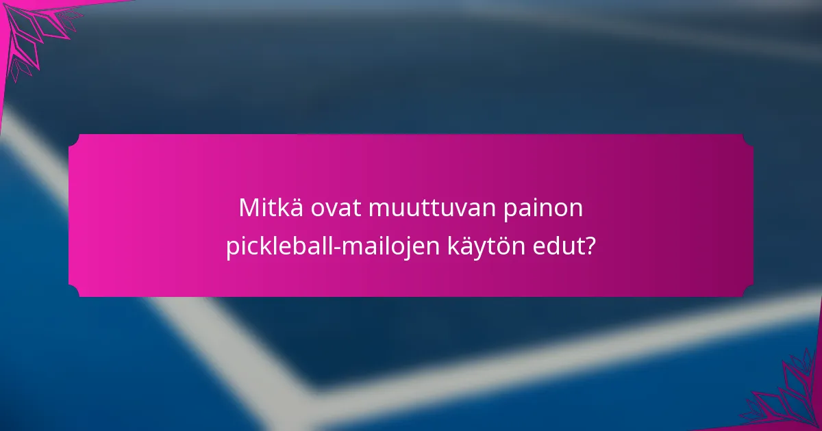 Mitkä ovat muuttuvan painon pickleball-mailojen käytön edut?