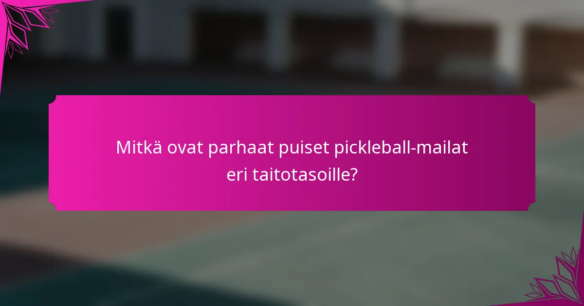 Mitkä ovat parhaat puiset pickleball-mailat eri taitotasoille?
