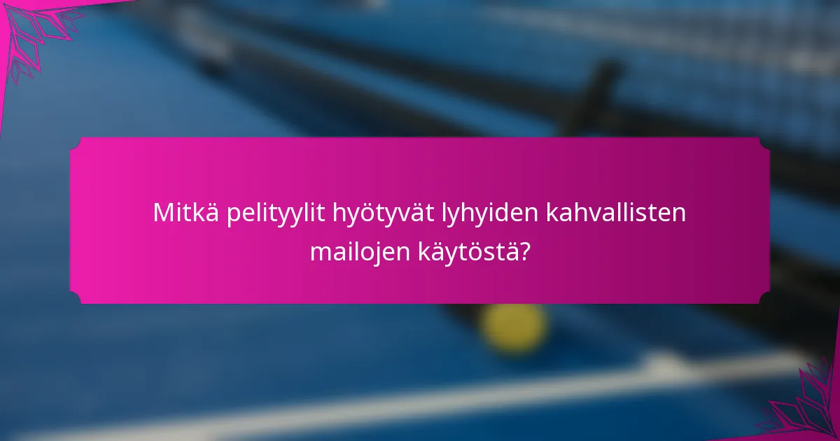 Mitkä pelityylit hyötyvät lyhyiden kahvallisten mailojen käytöstä?