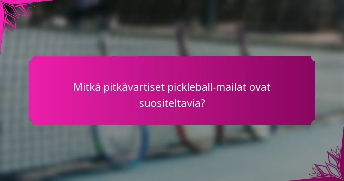 Mitkä pitkävartiset pickleball-mailat ovat suositeltavia?