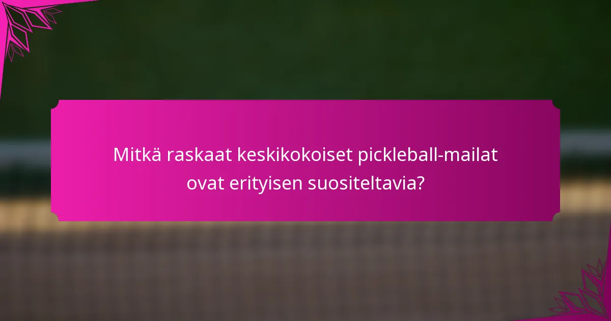 Mitkä raskaat keskikokoiset pickleball-mailat ovat erityisen suositeltavia?