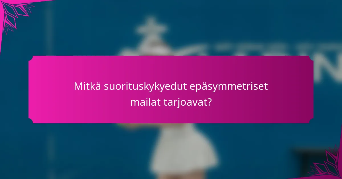 Mitkä suorituskykyedut epäsymmetriset mailat tarjoavat?