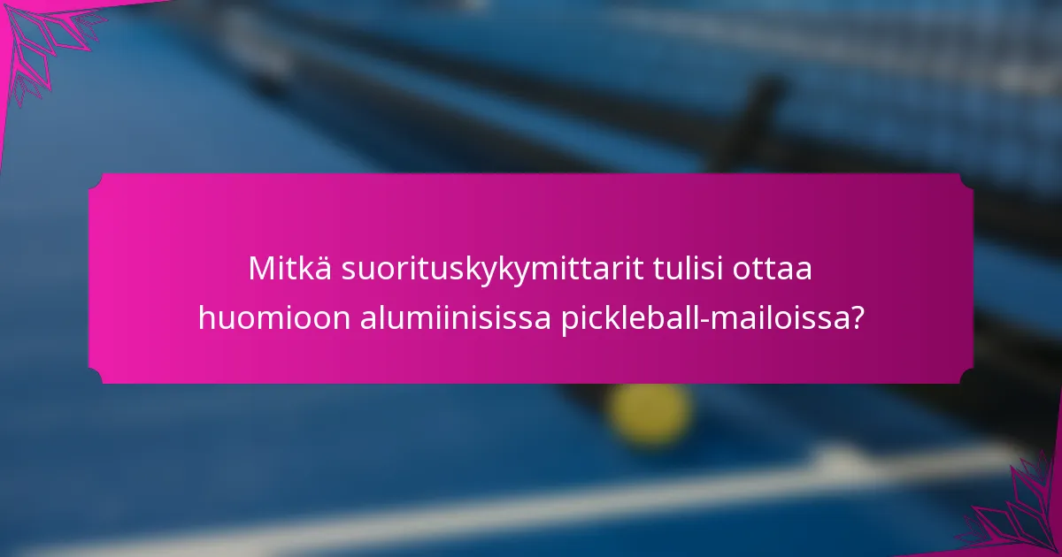 Mitkä suorituskykymittarit tulisi ottaa huomioon alumiinisissa pickleball-mailoissa?