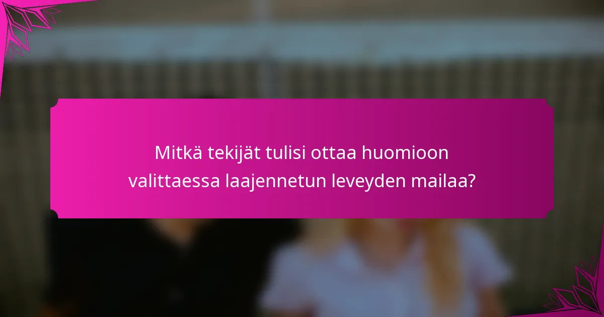 Mitkä tekijät tulisi ottaa huomioon valittaessa laajennetun leveyden mailaa?