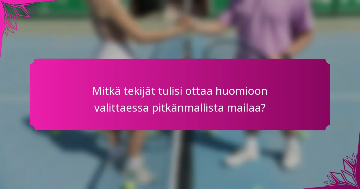 Mitkä tekijät tulisi ottaa huomioon valittaessa pitkänmallista mailaa?