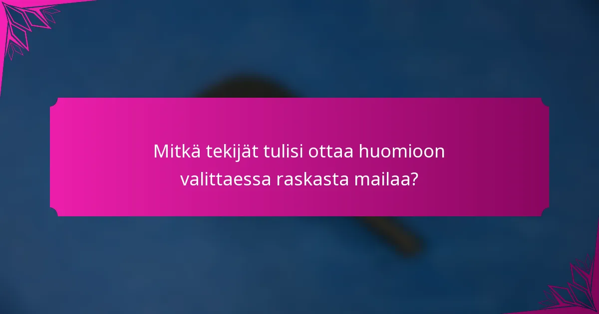 Mitkä tekijät tulisi ottaa huomioon valittaessa raskasta mailaa?